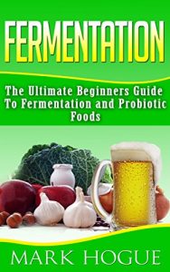 Baixar Fermentation: The Ultimate Beginners Guide to Fermentation and Probiotic Foods (English Edition) pdf, epub, eBook