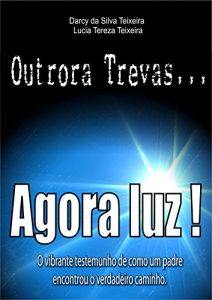 Baixar OUTRORA TREVAS… AGORA LUZ!: O vibrante testemunho de como um padre encontrou o verdadeiro caminho pdf, epub, eBook