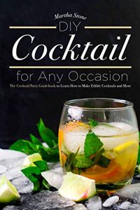 Baixar DIY Cocktails for Any Occasion: The Cocktail Party Guidebook to Learn How to Make Edible Cocktails and More (English Edition) pdf, epub, eBook