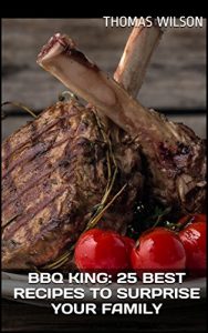 Baixar BBQ King: 25 Best Recipes To Surprise Your Family (English Edition) pdf, epub, eBook