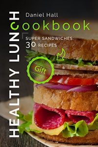 Baixar Healthy lunch cookbook. Super sandwiches: 30 recipes. (English Edition) pdf, epub, eBook