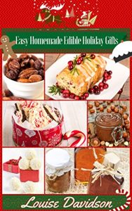 Baixar Easy Homemade  Edible Holiday Gifts: Homemade Gifts in Jars, Candies, Bars, Sauces, Syrups, Breads, Nuts, Liqueurs and More (English Edition) pdf, epub, eBook