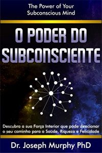 Baixar O Poder do Subconsciente: The Power Of Your Subconscious Mind pdf, epub, eBook