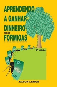 Baixar APRENDENDO A GANHAR DINHEIRO COM AS FORMIGAS (1) pdf, epub, eBook