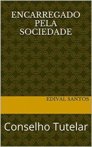 Baixar ENCARREGADO PELA SOCIEDADE: Conselho Tutelar pdf, epub, eBook