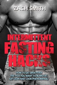 Baixar Intermittent Fasting Hacks: How To Eat Whatever The F*ck You Want To Burn Fat, Get Lean and Look Phenomenal! (Burn Fat, Intermittent Fasting, Fat Loss, … Eating, Bodybuilding) (English Edition) pdf, epub, eBook