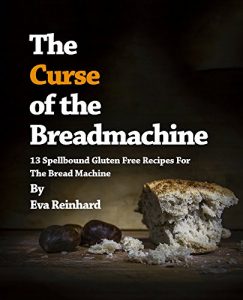 Baixar The Curse of the Breadmachine: 13 Spellbound Gluten Free Recipes For The Bread Machine (Baking, Yeast, Dough, Gluten Free, Vegan) (English Edition) pdf, epub, eBook