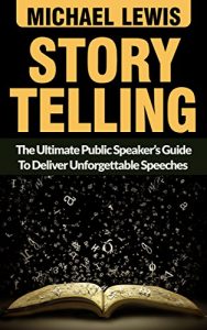 Baixar Storytelling: The Ultimate Public Speaker’s Guide To Deliver Unforgettable Speeches (Storytelling secrets, Ted talks, Public Speaking, Presentation skills) (English Edition) pdf, epub, eBook