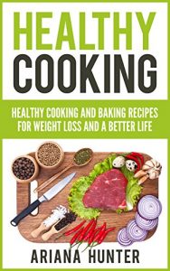 Baixar Healthy Cooking: Healthy Cooking And Baking Recipes For Weight Loss And A Better Life (Clean Eating Diet, Clean Food Diet, Healthy Living, Natural Weight Loss, Natural Food Recipes) (English Edition) pdf, epub, eBook