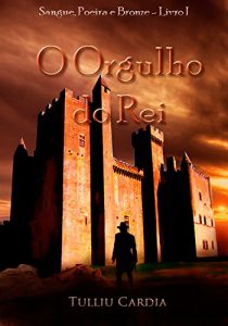 Baixar O Orgulho do Rei (Sangue, Poeira e Bronze Livro 1) pdf, epub, eBook