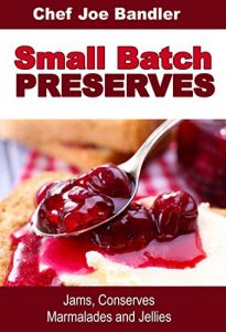 Baixar Small Batch Preserves: Jams, Conserves, Marmalades and Jellies (English Edition) pdf, epub, eBook