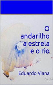 Baixar O andarilho a estrela e o rio: Eduardo Viana pdf, epub, eBook