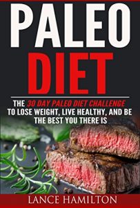 Baixar Paleo Diet: The 30 Day Paleo Diet Challenge To Lose Weight, Live Healthy And Be The Best You There Is (Paleo Recipes, 30 Day Challenge, Whole Food, Lose Weight) (English Edition) pdf, epub, eBook