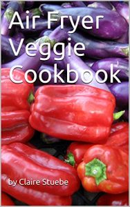 Baixar Air Fryer Veggie Cookbook: Get more out of your Air Fryer (English Edition) pdf, epub, eBook