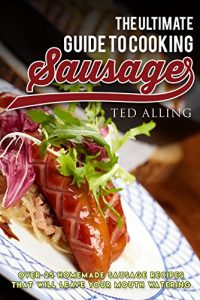 Baixar The Ultimate Guide to Cooking Sausage: Over 25 Homemade Sausage Recipes That Will Leave Your Mouth Watering! (English Edition) pdf, epub, eBook