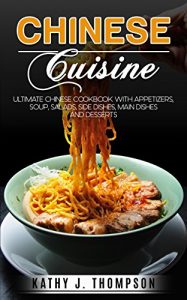 Baixar Chinese Cuisine: Ultimate Chinese Cookbook with Appetizers, Soup, Salads, Side Dishes, Main Dishes and Desserts (English Edition) pdf, epub, eBook