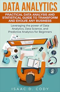 Baixar Data Analytics: Practical Data Analysis and Statistical Guide to Transform and Evolve Any Business  Leveraging the Power of Data Analytics, Data Science, … and Data Driven Book 2) (English Edition) pdf, epub, eBook
