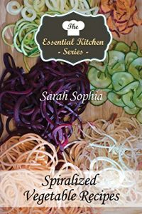 Baixar The Essential Kitchen Series: Spiralized Vegetable Recipes (English Edition) pdf, epub, eBook