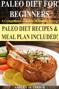 Baixar PALEO DIET FOR BEGINNERS: A Comprehensive Guide To Healthy Eating (English Edition) pdf, epub, eBook