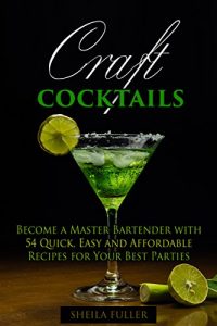 Baixar Craft Cocktails: Become a Master Bartender with 54 Quick, Easy and Affordable Recipes for Your Best Parties (Bar Book Book 1) (English Edition) pdf, epub, eBook