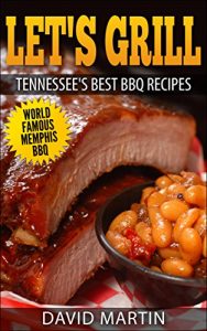 Baixar Let’s Grill  Tennessee’s Best BBQ Recipes: Memphis, Tennessee’s Secret Barbecue Recipes for Rubs and Sauces, Pulled Pork, Brisket, Ribs, Steak, Hamburger, … Chicken, Sides, and More (English Edition) pdf, epub, eBook
