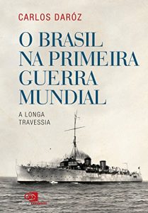 Baixar O Brasil na Primeira Guerra Mundial: a longa travessia pdf, epub, eBook