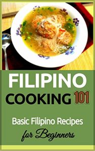 Baixar Filipino Cooking: for beginners – Basic Filipino Recipes – Philippines Food 101 (Filipino Cooking – Filipino Food – Filipino Meals – Filipino Recipes- Pinoy food) (English Edition) pdf, epub, eBook