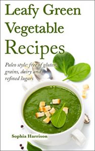 Baixar Leafy Green Vegetable Recipes – Paleo style: free of gluten, grains, dairy and refined sugars: (paleo diet, paleo cookbook, gluten free diet, coconut oil, … diet recipes Book 1) (English Edition) pdf, epub, eBook