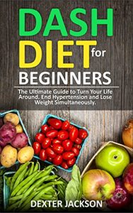 Baixar DASH Diet Beginner’s Guide and Quick Cookbook: DASH Diet for Beginners with Action Plan: The Ultimate Guide to Turn Your Life Around, End Hypertension and Lose Weight Simultaneously (English Edition) pdf, epub, eBook