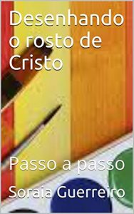 Baixar Desenhando o rosto de Cristo: Passo a passo (Curso de Desenho Livro 1) pdf, epub, eBook