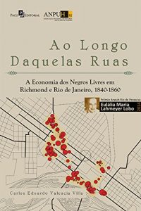 Baixar Ao longo daquelas ruas: A economia dos negros livres em Richmond e Rio de Janeiro, 1840-1860 pdf, epub, eBook