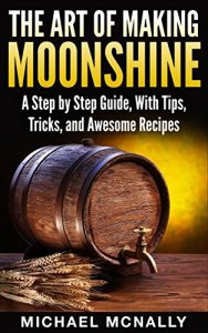 Baixar The Art of Making Moonshine: The Essential Guide to Make Moonshine, With Tips, Tricks, and Awesome Recipes (English Edition) pdf, epub, eBook
