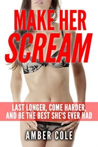Baixar Sex: Make Her SCREAM – Last Longer, Come Harder, And Be The Best She’s Ever Had (English Edition) pdf, epub, eBook