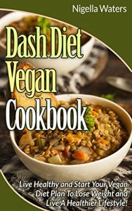 Baixar DASH Diet Vegan Cookbook: Start Your Vegan Diet to Lose Weight and Live a Healthy Life (English Edition) pdf, epub, eBook