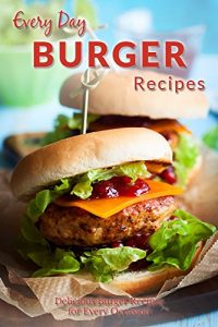 Baixar Burger Recipes: Juicy, Succulent Burgers Everyone Will Love (Everyday Recipe) (English Edition) pdf, epub, eBook