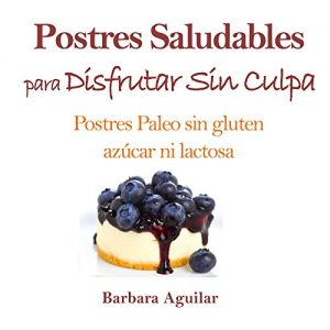 Baixar Postres Saludables para Disfrutar sin Culpa: Postres Paleo sin Gluten, Azucar ni Lactosa (Spanish Edition) pdf, epub, eBook