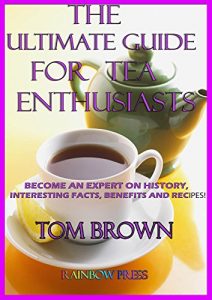 Baixar Ultimate Tea Guide For Tea Enthusiasts: Become an Expert on History, Interesting Facts, Benefits and Recipes! (English Edition) pdf, epub, eBook