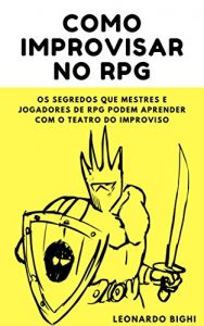 Baixar Como Improvisar no RPG – Dicas para mestres e jogadores: Os segredos que mestres e jogadores de RPG podem aprender com o teatro do improviso pdf, epub, eBook