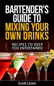 Baixar Bartender’s Guide To Mixing Your Own Drinks: Recipes To Keep You Entertained (Cocktail Drinks,Bartending Recipes,Good Alcoholic Drinks,Fruity Drinks) (English Edition) pdf, epub, eBook