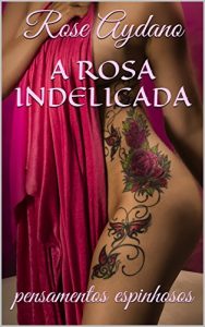 Baixar A ROSA INDELICADA: pensamentos espinhosos pdf, epub, eBook