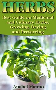Baixar Herbs: Best Guide on Medicinal and Culinary Herbs. Growing, Drying and Preserving: (Herbs And Medicinal Plants, Culinary Herbs Guide) (Books On Natural … Of Natural Healing) (English Edition) pdf, epub, eBook