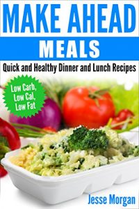 Baixar Make Ahead Meals: Quick and Healthy Dinner and Lunch Recipes: Low Carb, Low Cal, Low Fat (English Edition) pdf, epub, eBook