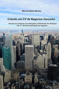 Baixar Criando um CV de Negocios Vencedor: Atraves de centenas de realizacoes profissionais de destaque nos 21 dominios principais de negocios pdf, epub, eBook