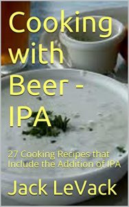 Baixar Cooking with Beer – IPA: 27 Cooking Recipes that Include the Addition of IPA (English Edition) pdf, epub, eBook
