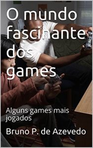 Baixar O mundo fascinante dos games: Alguns games mais jogados pdf, epub, eBook