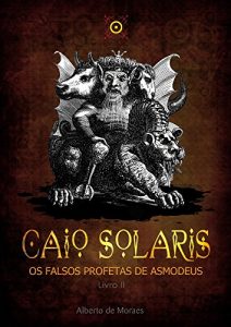 Baixar Caio Solaris: Os Falsos Profetas de Asmodeus – Livro II pdf, epub, eBook
