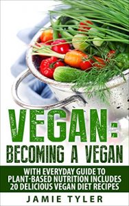 Baixar Vegan: Becoming A Vegan With Everyday Guide To Plan-Based Nutrition: Includes 20 Delicious Vegan Diet Recipes (Vegan Diet, Veganism, Vegan Diet Plan, Plant-Based Diet) (English Edition) pdf, epub, eBook