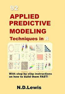Baixar 92 Applied Predictive Modeling Techniques in R: With step by step instructions on how to build them FAST! (English Edition) pdf, epub, eBook