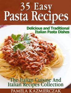 Baixar 35 Easy Pasta Recipes – Delicious and Traditional Italian Pasta Dishes (The Italian Cuisine And Italian Recipes Collection Book 2) (English Edition) pdf, epub, eBook