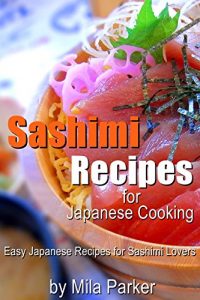 Baixar Sashimi Recipes for Japanese Cooking: Easy Japanese Recipes for Sashimi Lovers (Mastering Japanese Cuisine Series Book 1) (English Edition) pdf, epub, eBook